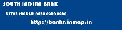 SOUTH INDIAN BANK  UTTAR PRADESH AGRA AGRA AGRA  banks information 